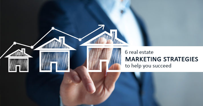 6 Real Estate Marketing Strategies to help you succeed
