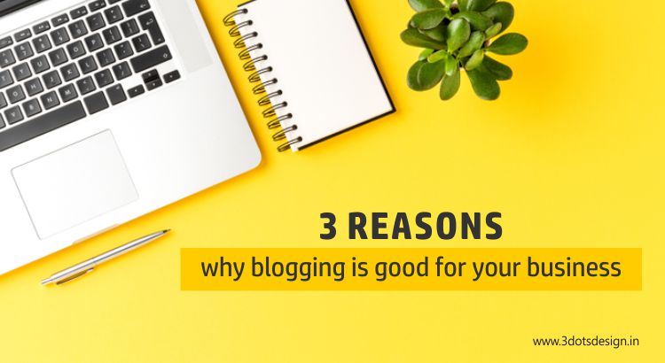 3 Reasons why blogging is good for your business
